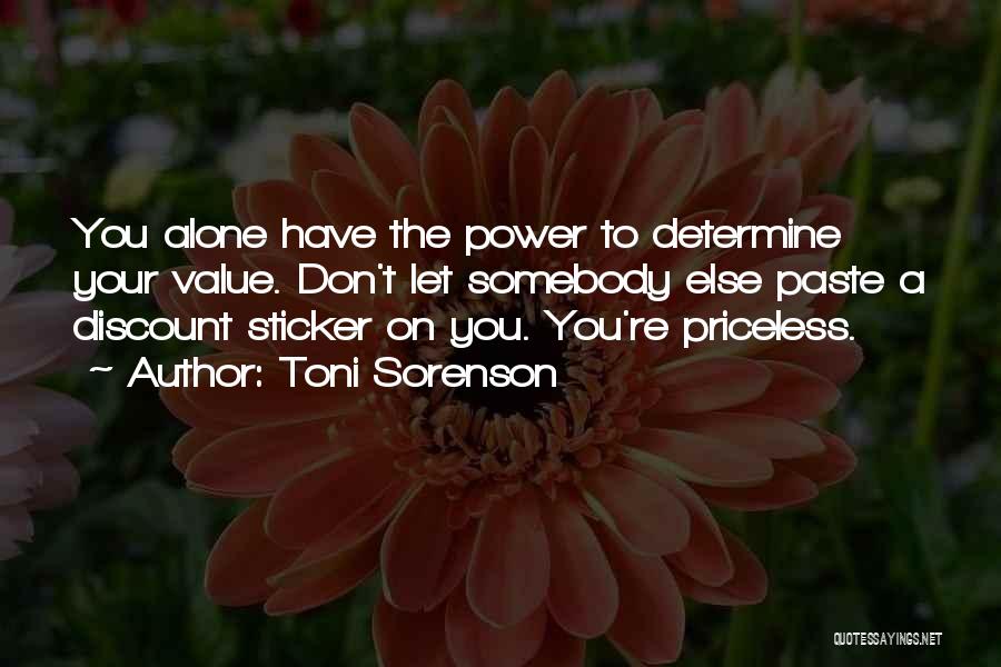 Toni Sorenson Quotes: You Alone Have The Power To Determine Your Value. Don't Let Somebody Else Paste A Discount Sticker On You. You're