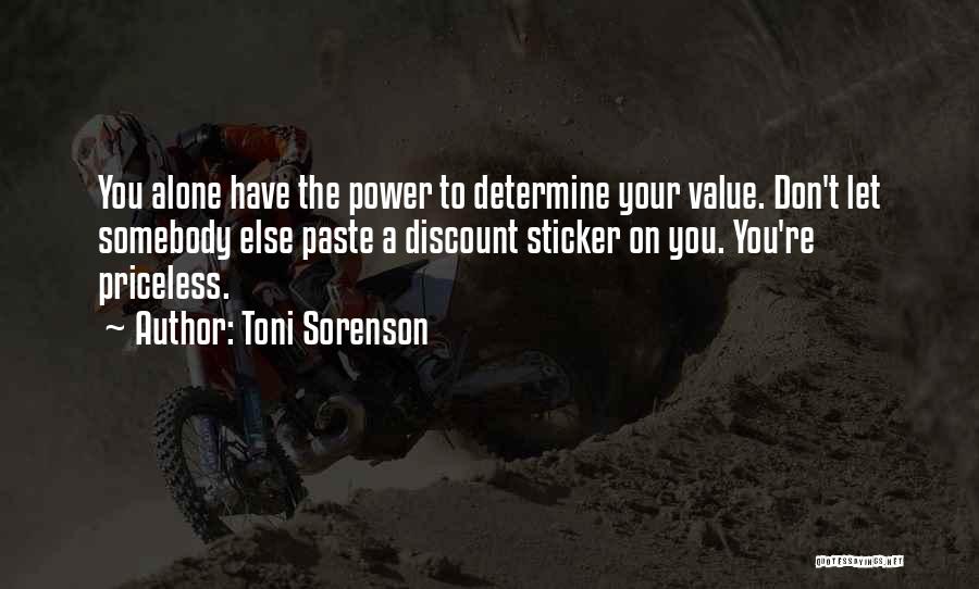 Toni Sorenson Quotes: You Alone Have The Power To Determine Your Value. Don't Let Somebody Else Paste A Discount Sticker On You. You're