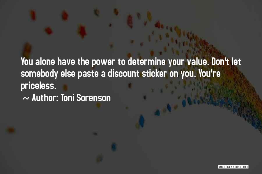 Toni Sorenson Quotes: You Alone Have The Power To Determine Your Value. Don't Let Somebody Else Paste A Discount Sticker On You. You're
