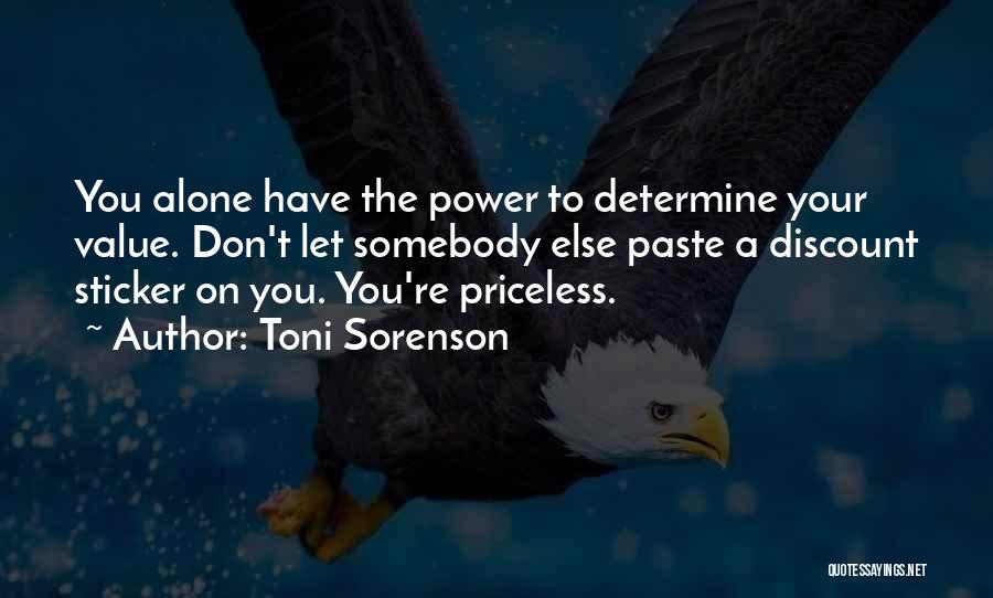 Toni Sorenson Quotes: You Alone Have The Power To Determine Your Value. Don't Let Somebody Else Paste A Discount Sticker On You. You're