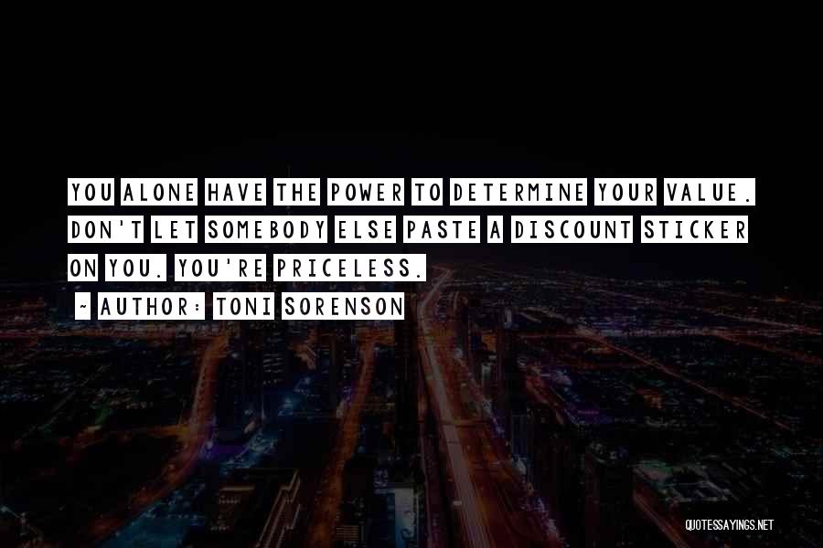 Toni Sorenson Quotes: You Alone Have The Power To Determine Your Value. Don't Let Somebody Else Paste A Discount Sticker On You. You're