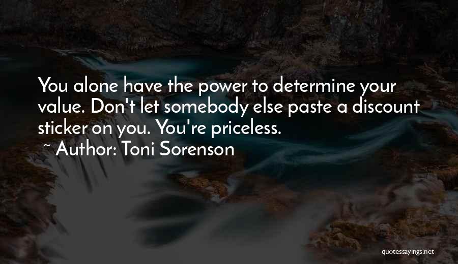 Toni Sorenson Quotes: You Alone Have The Power To Determine Your Value. Don't Let Somebody Else Paste A Discount Sticker On You. You're