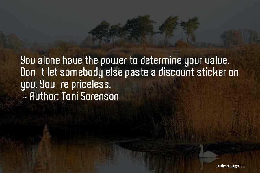 Toni Sorenson Quotes: You Alone Have The Power To Determine Your Value. Don't Let Somebody Else Paste A Discount Sticker On You. You're