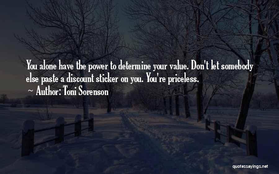 Toni Sorenson Quotes: You Alone Have The Power To Determine Your Value. Don't Let Somebody Else Paste A Discount Sticker On You. You're