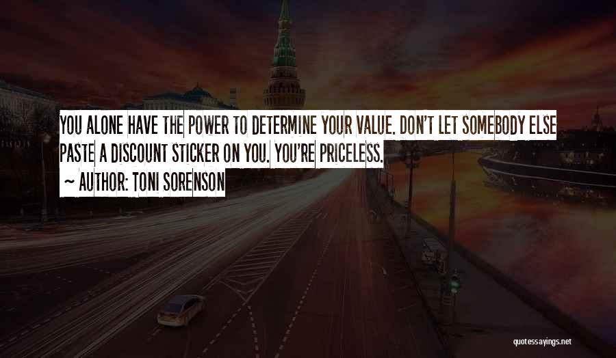 Toni Sorenson Quotes: You Alone Have The Power To Determine Your Value. Don't Let Somebody Else Paste A Discount Sticker On You. You're