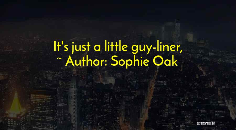 Sophie Oak Quotes: It's Just A Little Guy-liner,