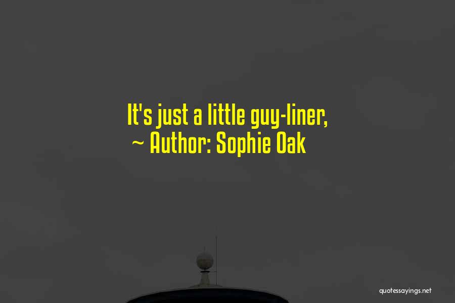 Sophie Oak Quotes: It's Just A Little Guy-liner,