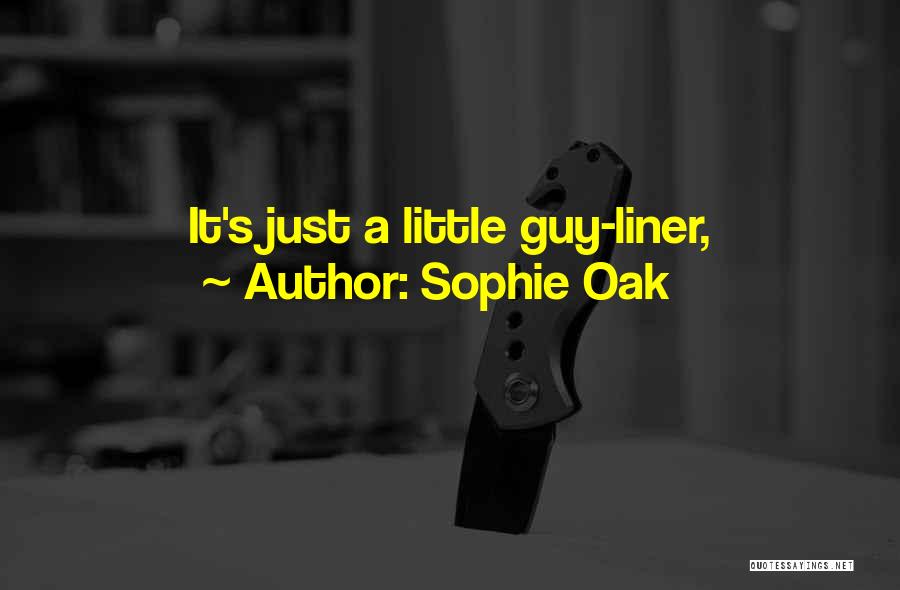 Sophie Oak Quotes: It's Just A Little Guy-liner,
