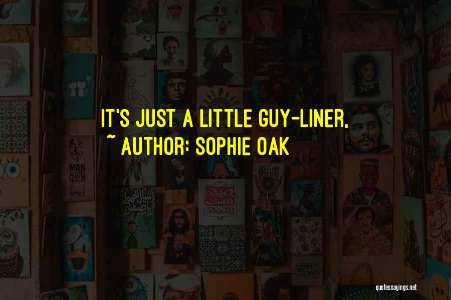 Sophie Oak Quotes: It's Just A Little Guy-liner,