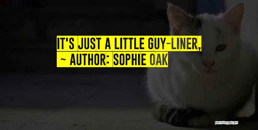 Sophie Oak Quotes: It's Just A Little Guy-liner,