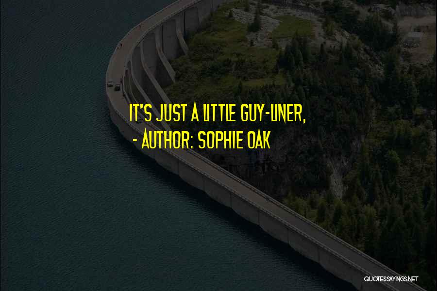 Sophie Oak Quotes: It's Just A Little Guy-liner,