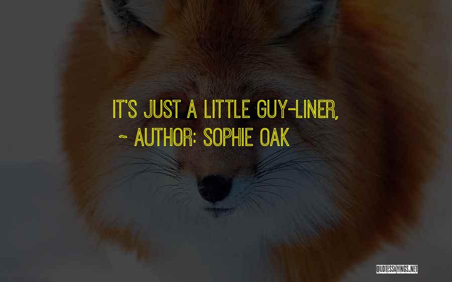 Sophie Oak Quotes: It's Just A Little Guy-liner,