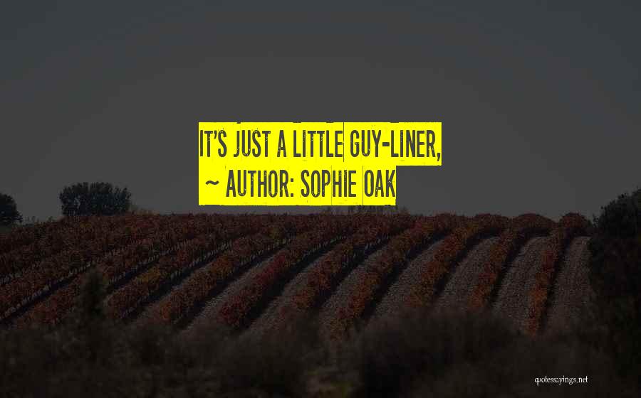 Sophie Oak Quotes: It's Just A Little Guy-liner,