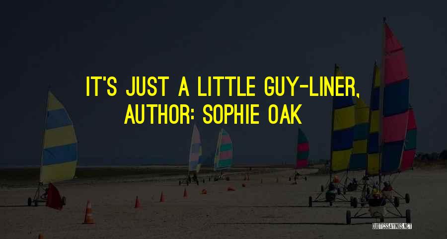 Sophie Oak Quotes: It's Just A Little Guy-liner,