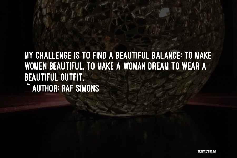 Raf Simons Quotes: My Challenge Is To Find A Beautiful Balance: To Make Women Beautiful, To Make A Woman Dream To Wear A