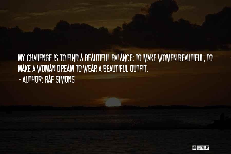 Raf Simons Quotes: My Challenge Is To Find A Beautiful Balance: To Make Women Beautiful, To Make A Woman Dream To Wear A