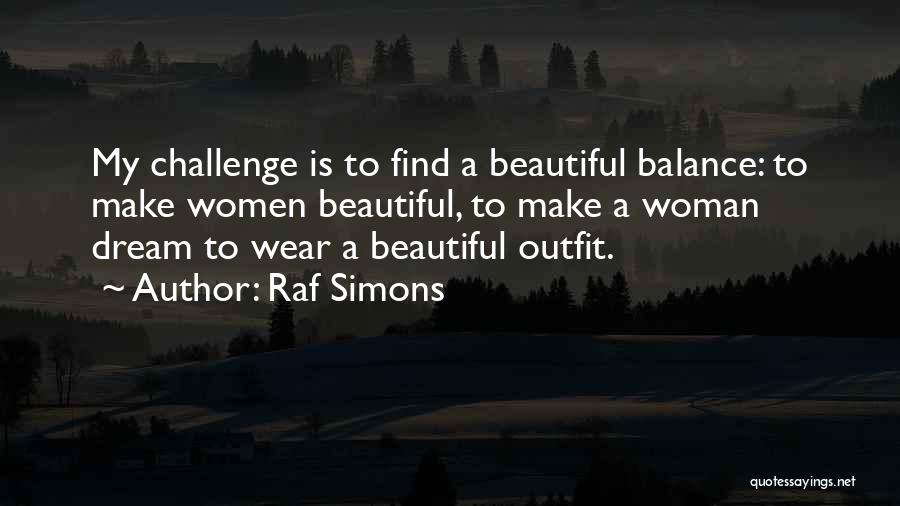 Raf Simons Quotes: My Challenge Is To Find A Beautiful Balance: To Make Women Beautiful, To Make A Woman Dream To Wear A