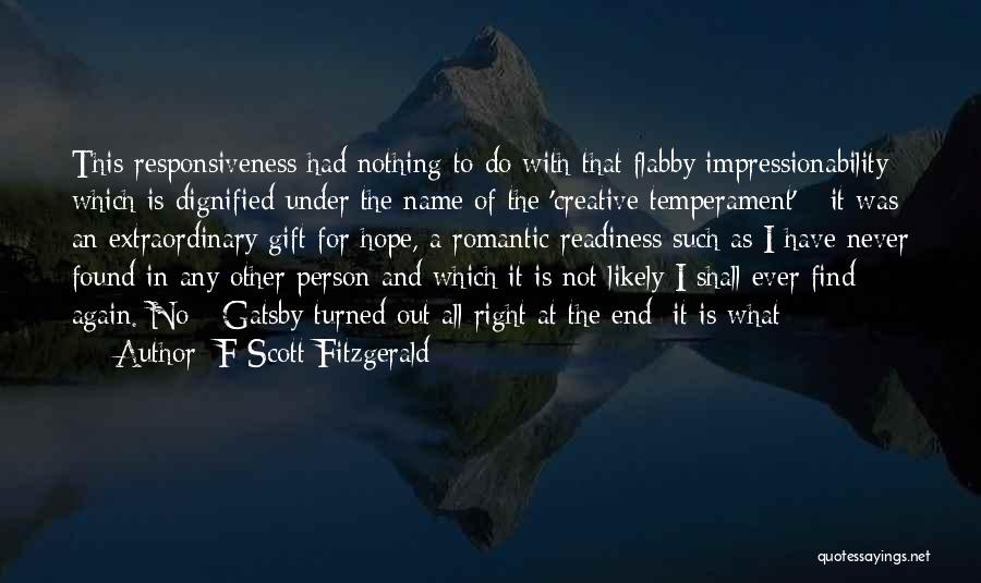 F Scott Fitzgerald Quotes: This Responsiveness Had Nothing To Do With That Flabby Impressionability Which Is Dignified Under The Name Of The 'creative Temperament'