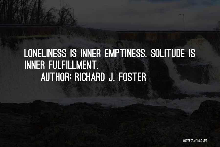 Richard J. Foster Quotes: Loneliness Is Inner Emptiness. Solitude Is Inner Fulfillment.