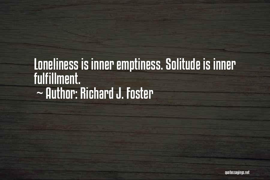 Richard J. Foster Quotes: Loneliness Is Inner Emptiness. Solitude Is Inner Fulfillment.