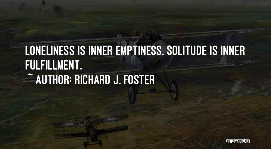 Richard J. Foster Quotes: Loneliness Is Inner Emptiness. Solitude Is Inner Fulfillment.