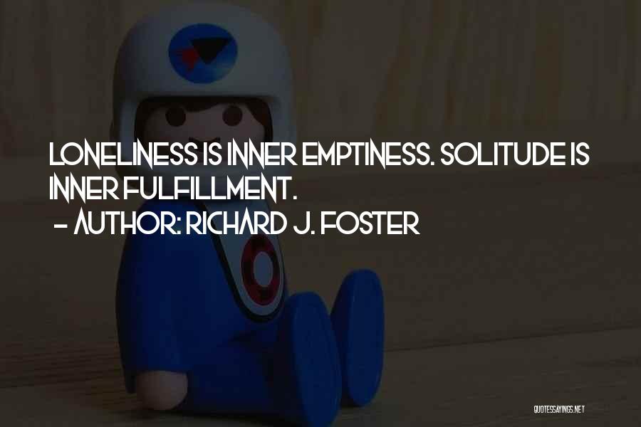 Richard J. Foster Quotes: Loneliness Is Inner Emptiness. Solitude Is Inner Fulfillment.