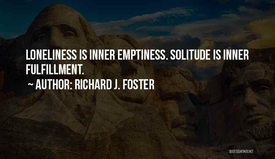 Richard J. Foster Quotes: Loneliness Is Inner Emptiness. Solitude Is Inner Fulfillment.