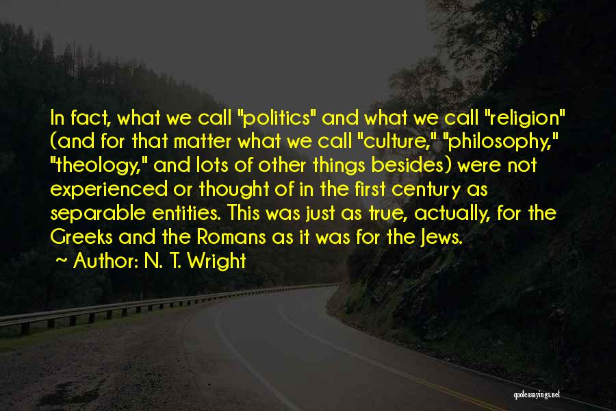 N. T. Wright Quotes: In Fact, What We Call Politics And What We Call Religion (and For That Matter What We Call Culture, Philosophy,