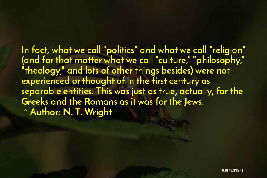 N. T. Wright Quotes: In Fact, What We Call Politics And What We Call Religion (and For That Matter What We Call Culture, Philosophy,