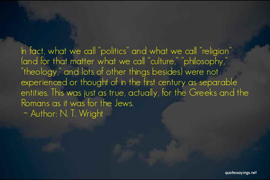 N. T. Wright Quotes: In Fact, What We Call Politics And What We Call Religion (and For That Matter What We Call Culture, Philosophy,