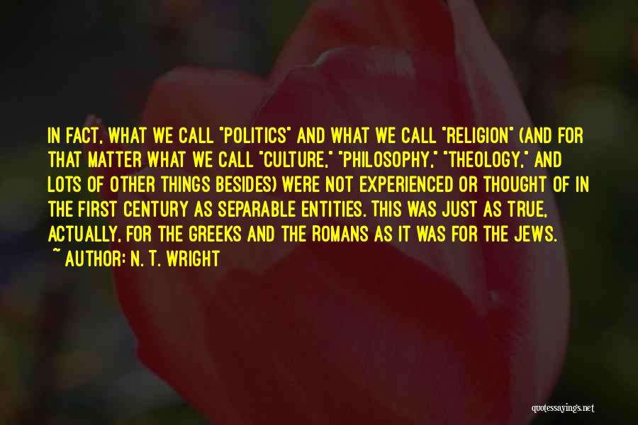 N. T. Wright Quotes: In Fact, What We Call Politics And What We Call Religion (and For That Matter What We Call Culture, Philosophy,