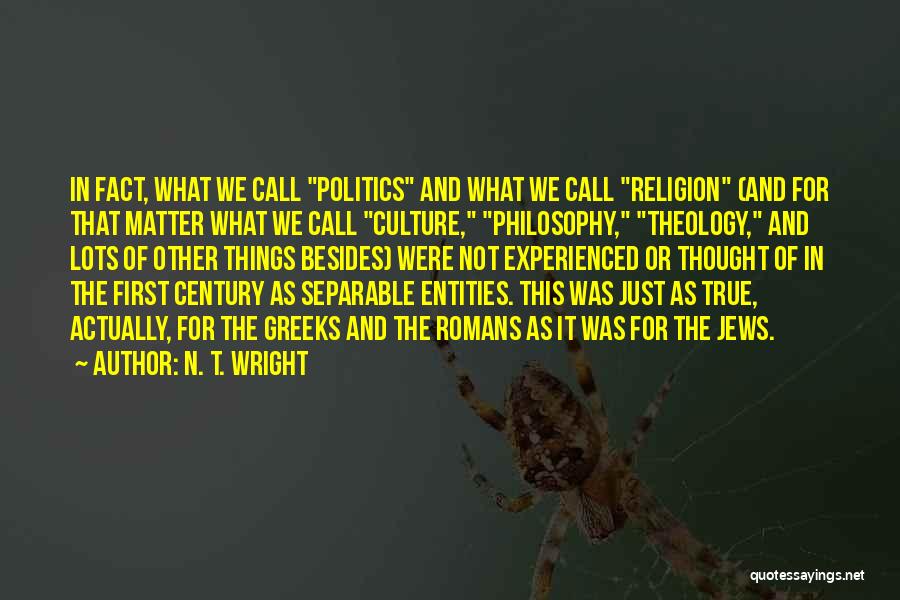 N. T. Wright Quotes: In Fact, What We Call Politics And What We Call Religion (and For That Matter What We Call Culture, Philosophy,