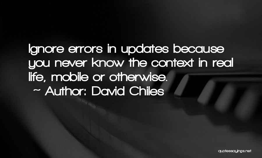 David Chiles Quotes: Ignore Errors In Updates Because You Never Know The Context In Real Life, Mobile Or Otherwise.