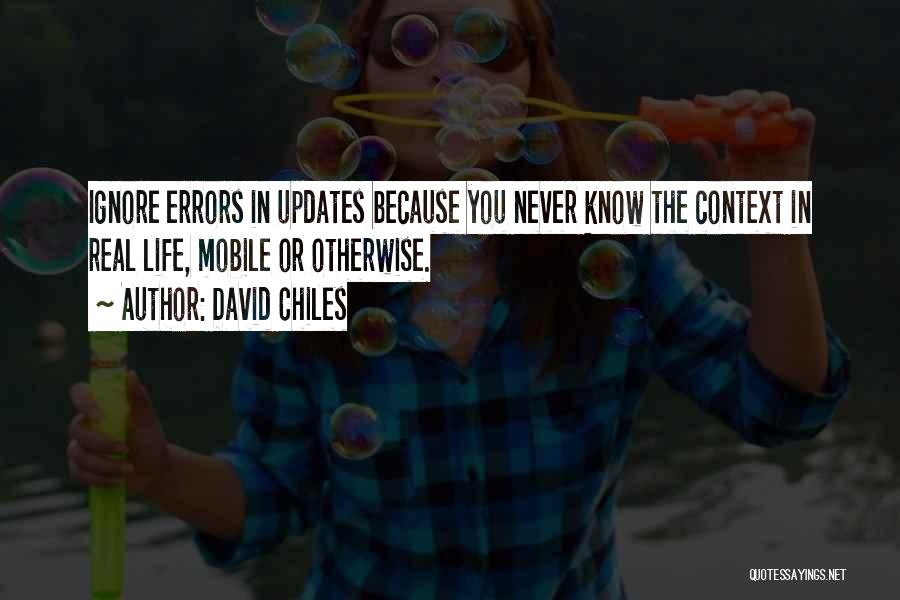 David Chiles Quotes: Ignore Errors In Updates Because You Never Know The Context In Real Life, Mobile Or Otherwise.