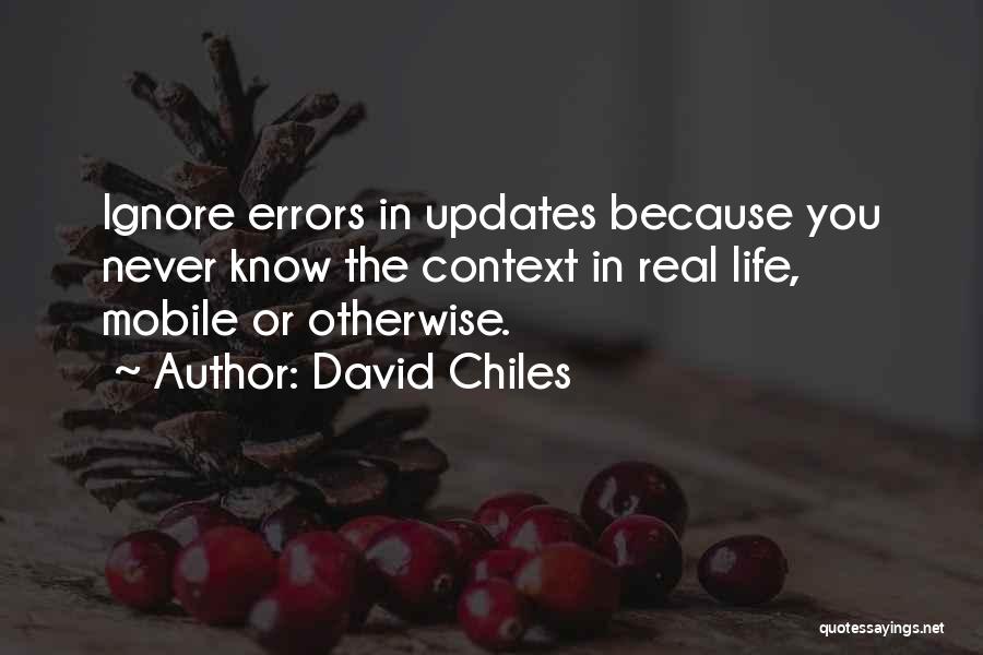 David Chiles Quotes: Ignore Errors In Updates Because You Never Know The Context In Real Life, Mobile Or Otherwise.