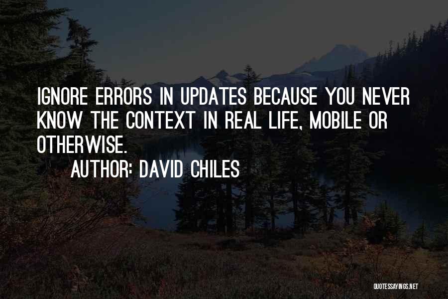 David Chiles Quotes: Ignore Errors In Updates Because You Never Know The Context In Real Life, Mobile Or Otherwise.