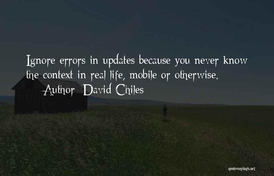 David Chiles Quotes: Ignore Errors In Updates Because You Never Know The Context In Real Life, Mobile Or Otherwise.