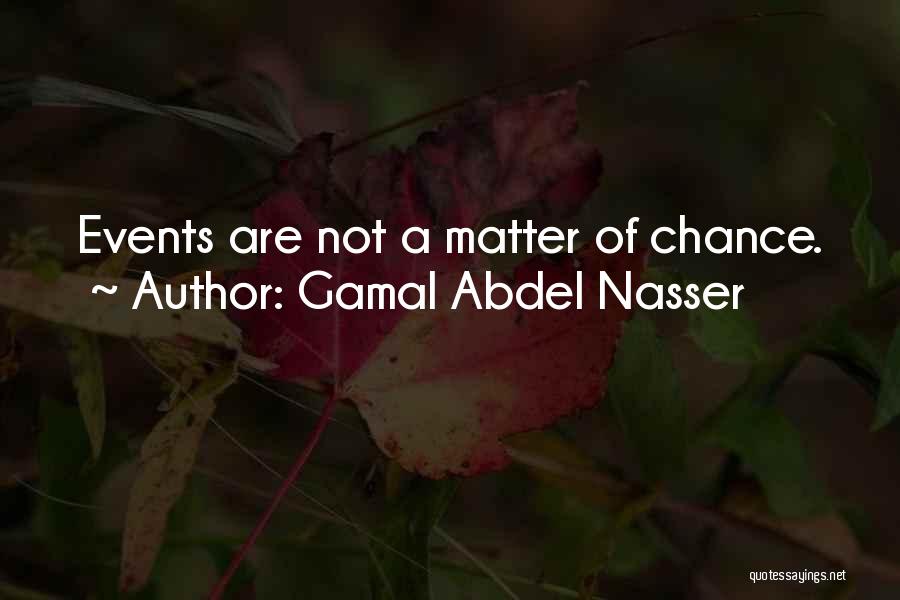 Gamal Abdel Nasser Quotes: Events Are Not A Matter Of Chance.