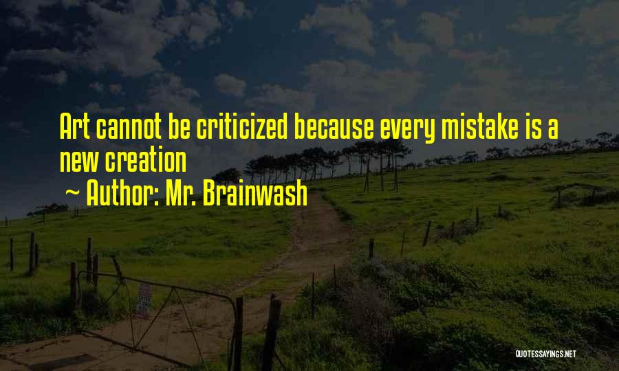 Mr. Brainwash Quotes: Art Cannot Be Criticized Because Every Mistake Is A New Creation