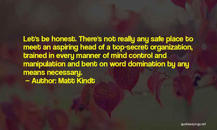 Matt Kindt Quotes: Let's Be Honest. There's Not Really Any Safe Place To Meet An Aspiring Head Of A Top-secret Organization, Trained In