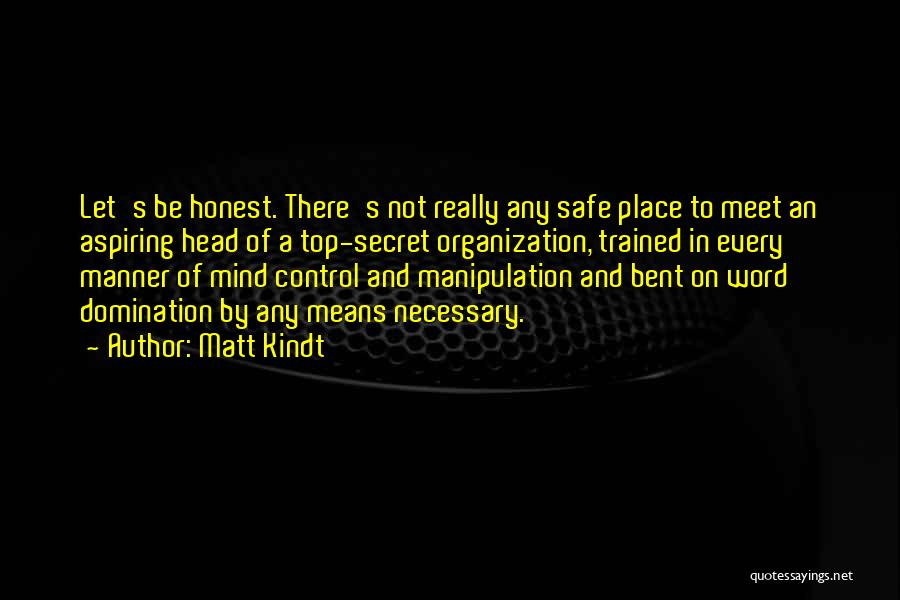 Matt Kindt Quotes: Let's Be Honest. There's Not Really Any Safe Place To Meet An Aspiring Head Of A Top-secret Organization, Trained In