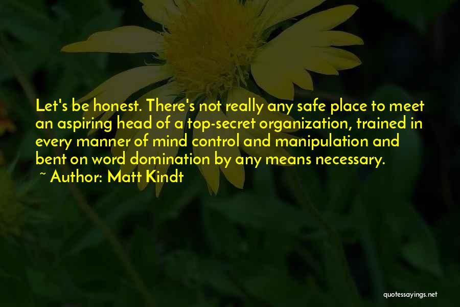 Matt Kindt Quotes: Let's Be Honest. There's Not Really Any Safe Place To Meet An Aspiring Head Of A Top-secret Organization, Trained In