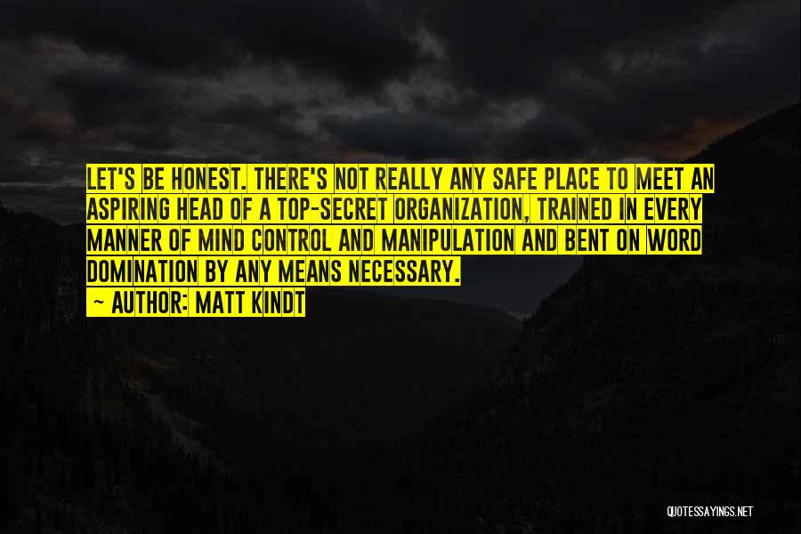 Matt Kindt Quotes: Let's Be Honest. There's Not Really Any Safe Place To Meet An Aspiring Head Of A Top-secret Organization, Trained In