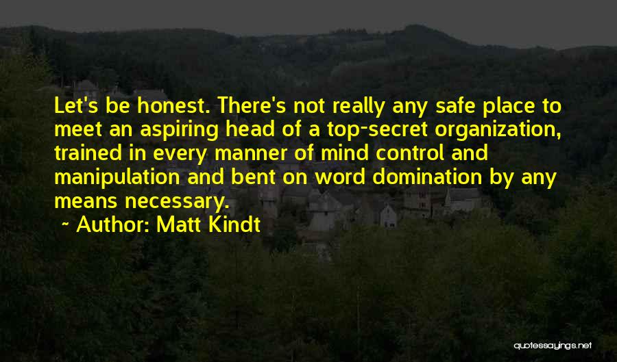 Matt Kindt Quotes: Let's Be Honest. There's Not Really Any Safe Place To Meet An Aspiring Head Of A Top-secret Organization, Trained In