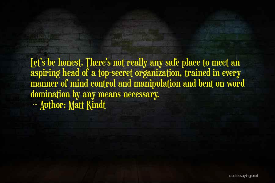 Matt Kindt Quotes: Let's Be Honest. There's Not Really Any Safe Place To Meet An Aspiring Head Of A Top-secret Organization, Trained In