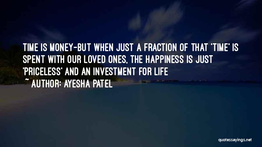 Ayesha Patel Quotes: Time Is Money-but When Just A Fraction Of That 'time' Is Spent With Our Loved Ones, The Happiness Is Just