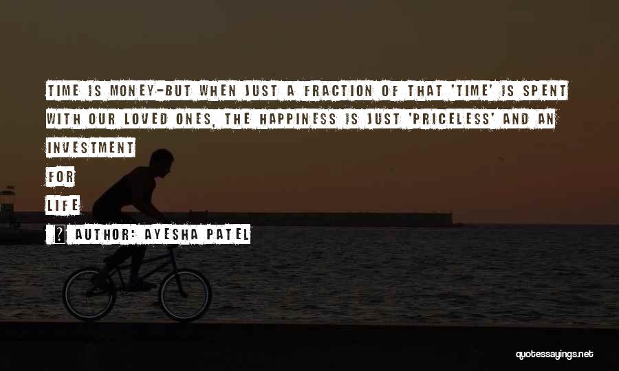 Ayesha Patel Quotes: Time Is Money-but When Just A Fraction Of That 'time' Is Spent With Our Loved Ones, The Happiness Is Just