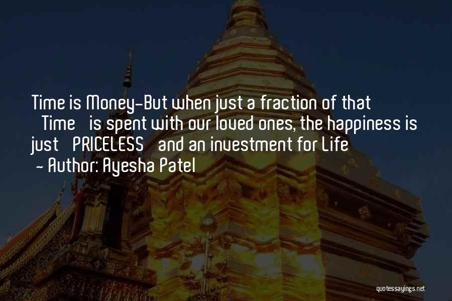 Ayesha Patel Quotes: Time Is Money-but When Just A Fraction Of That 'time' Is Spent With Our Loved Ones, The Happiness Is Just