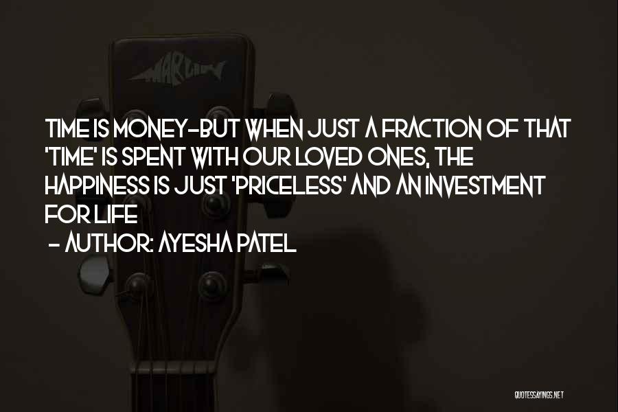 Ayesha Patel Quotes: Time Is Money-but When Just A Fraction Of That 'time' Is Spent With Our Loved Ones, The Happiness Is Just