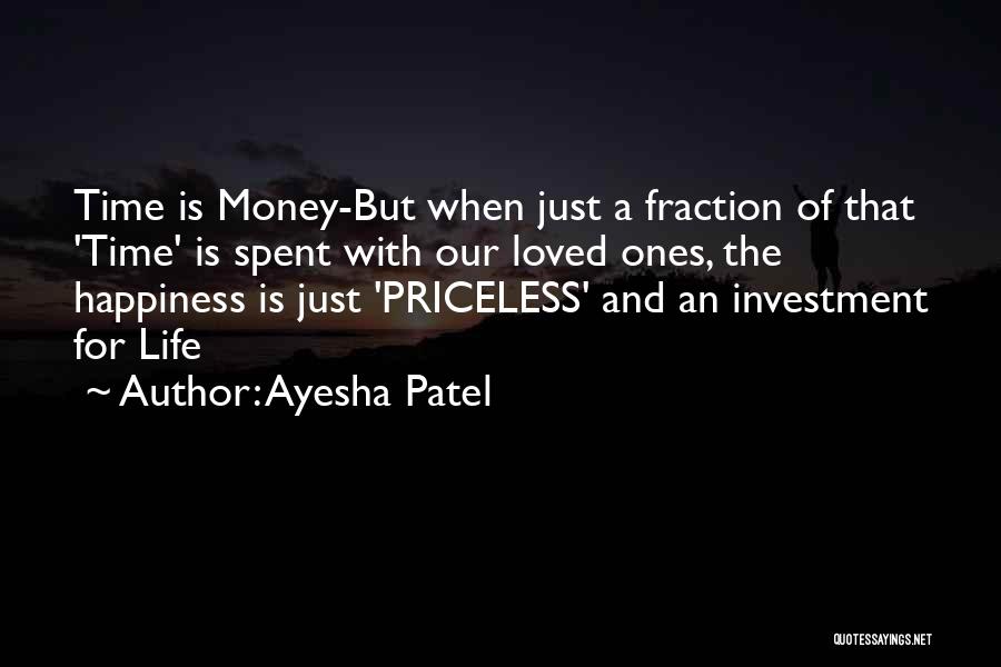 Ayesha Patel Quotes: Time Is Money-but When Just A Fraction Of That 'time' Is Spent With Our Loved Ones, The Happiness Is Just